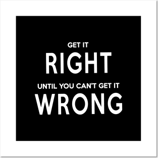 Get It Right Until You Can't Get It Wrong Posters and Art